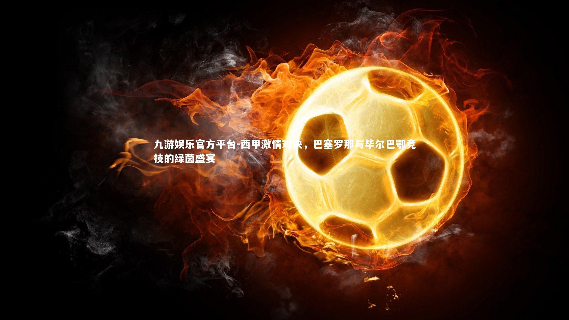 西甲激情对决，巴塞罗那与毕尔巴鄂竞技的绿茵盛宴